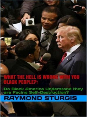 cover image of What the Hell Is Wrong with You Black People? Do Black America Understand they are Facing Self-Destruction?